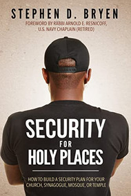 Security for Holy Places (How to Build a Security Plan for Your Church, Synagogue, Mosque, or Temple) by Stephen D. Bryen, Rabbi Arnold E. Resnicoff, 9781642798517