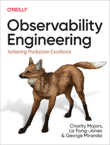 Observability Engineering (Achieving Production Excellence) by Charity Majors, Liz Fong-Jones, George Miranda, 9781492076445