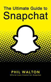 The Ultimate Guide to Snapchat by Phil Walton, 9781684428274