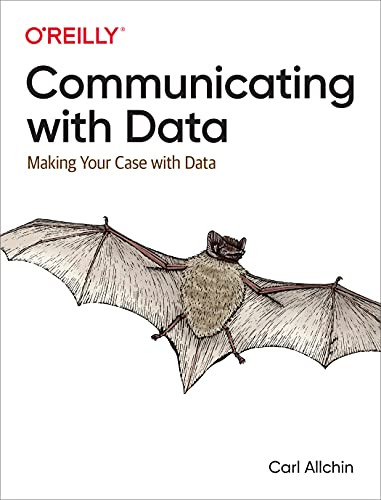 Communicating with Data (Making Your Case With Data) by Carl Allchin, 9781098101855