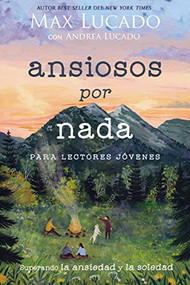 Ansiosos por nada (Edición para lectores jóvenes) (Superando la ansiedad y la soledad) (Spanish Edition) by Max Lucado, Andrea Lucado, 9781400232345