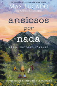 Ansiosos por nada (Edición para lectores jóvenes) (Superando la ansiedad y la soledad) (Spanish Edition) by Max Lucado, Andrea Lucado, 9781400232345