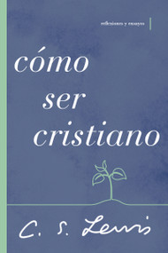 Cómo ser cristiano (Reflexiones y ensayos) (Spanish Edition) by C. S. Lewis, 9781400233380