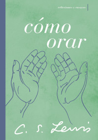 Cómo orar (Reflexiones y ensayos) (Spanish Edition) by C. S. Lewis, 9781400233427
