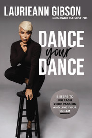 Dance Your Dance (8 Steps to Unleash Your Passion and Live Your Dream) - 9780785234319 by Laurieann Gibson, Mark Dagostino, 9780785234319