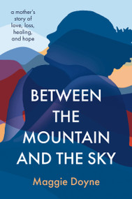 Between the Mountain and the Sky (A Mother's Story of Love, Loss, Healing, and Hope) by Maggie Doyne, 9780785240280