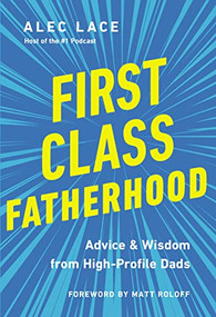 First Class Fatherhood (Advice and   Wisdom from High-Profile Dads) by Alec Lace, 9780785241034