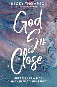 God So Close (Experience a Life Awakened to His Spirit) by Becky Thompson, 9780785244288