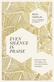 Even Silence Is Praise (Quiet Your Mind and Awaken Your Soul with Christian Meditation) by Rick Hamlin, 9780785244431