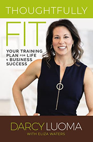 Thoughtfully Fit (Your Training Plan for Life and Business Success) - 9780785245100 by Darcy Luoma, Eliza Waters, 9780785245100
