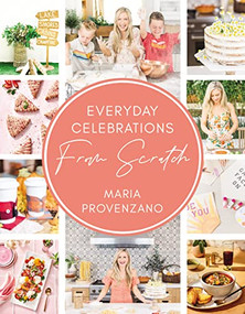 Everyday Celebrations From Scratch (Easy Recipes and Crafts for Everyday Celebrations) by Maria Provenzano, 9780785245780