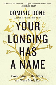 Your Longing Has a Name (Come Alive to the Story You Were Made For) by Dominic Done, 9780785251705
