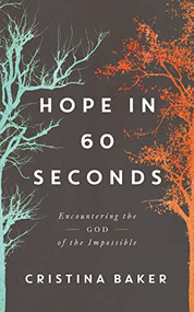 Hope in 60 Seconds (Encountering the God of the Impossible) by Cristina  Baker, 9780785253624