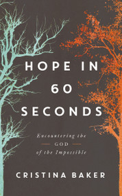Hope in 60 Seconds (Encountering the God of the Impossible) by Cristina  Baker, 9780785253624