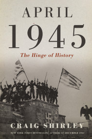 April 1945 (The Hinge of History) by Craig Shirley, 9781400217083