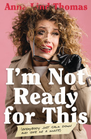 I'm Not Ready for This (Everybody Just Calm Down and Give Me a Minute) by Anna Lind Thomas, 9781400222018
