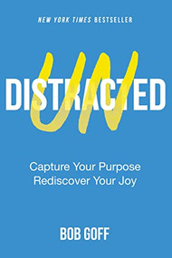 Undistracted (Capture Your Purpose. Rediscover Your Joy.) by Bob Goff, 9781400226979