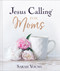 Jesus Calling for Moms, Padded Hardcover, with Full Scriptures (Devotions for Strength, Comfort, and Encouragement (A 50-Day Devotional)) by Sarah Young, 9781400229369