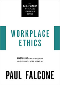 Workplace Ethics (Mastering Ethical Leadership and Sustaining a Moral Workplace) by Paul Falcone, 9781400229970