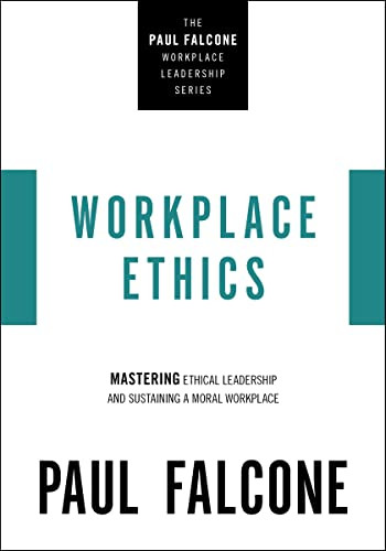 Workplace Ethics (Mastering Ethical Leadership and Sustaining a Moral Workplace) by Paul Falcone, 9781400229970