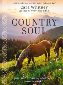 Country Soul (Inspiring Stories of Heartache Turned into Hope) by Cara Whitney, Dan Whitney, "Larry the Cable Guy", 9781400233786