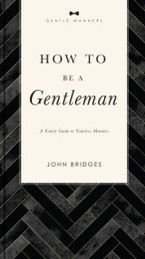 How to Be a Gentleman Revised and   Expanded (A Timely Guide to Timeless Manners) by John Bridges, 9781401603885