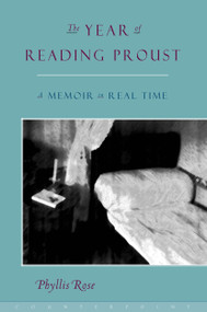 The Year of Reading Proust (A Memoir in Real Time) by Phyllis Rose, 9781582430553