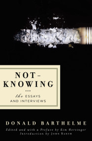 Not-Knowing (The Essays and Interviews) by Donald Barthelme, Kim Herzinger, Kim Herzinger, John Barth, 9781593761738