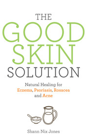 The Good Skin Solution (Natural Healing for Eczema, Psoriasis, Rosacea and Acne) by Shann Nix Jones, 9781401954093