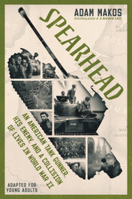 Spearhead (Adapted for Young Adults) (An American Tank Gunner, His Enemy, and a Collision of Lives in World War II) by Adam Makos, 9780593303450