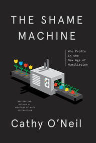 The Shame Machine (Who Profits in the New Age of Humiliation) by Cathy O'Neil, 9781984825452