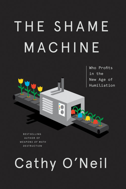 The Shame Machine (Who Profits in the New Age of Humiliation) by Cathy O'Neil, 9781984825452