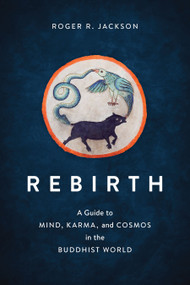 Rebirth (A Guide to Mind, Karma, and Cosmos in the Buddhist World) by Roger R. Jackson, 9781611809022