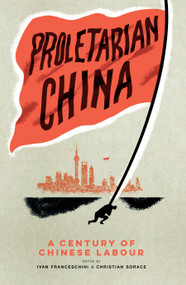 Proletarian China (A Century of Chinese Labour) by Ivan Franceschini, Christian Sorace, 9781839766336