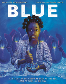 Blue (A History of the Color as Deep as the Sea and as Wide as the Sky) - 9781984894373 by Nana Ekua Brew-Hammond, Daniel Minter, 9781984894373