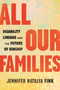 All Our Families (Disability Lineage and the Future of Kinship) by Jennifer Natalya Fink, 9780807003954