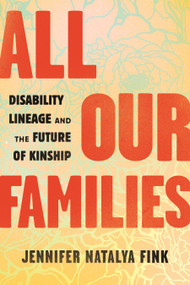 All Our Families (Disability Lineage and the Future of Kinship) by Jennifer Natalya Fink, 9780807003954