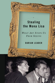 Stealing the Mona Lisa (What Art Stops Us From Seeing) by Darian Leader, 9781593760397