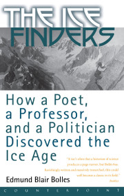 The Ice Finders (How a Poet, a Professor, and a Politician Discovered the Ice Age) by Edmund Blair Bolles, 9781582431017