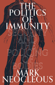 The Politics of Immunity (Security and the Policing of Bodies) by Mark Neocleous, 9781839764837