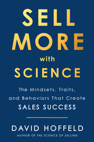 Sell More with Science (The Mindsets, Traits, and Behaviors That Create Sales Success) by David Hoffeld, 9780525538738