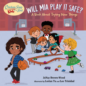 Chicken Soup for the Soul KIDS: Will Mia Play It Safe? (A Book About Trying New Things) by JaNay Brown-Wood, Lorian Tu, 9781623542795