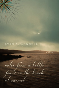 Notes from a Bottle Found on the Beach at Carmel (A Poem) by Evan S. Connell, 9781619020528