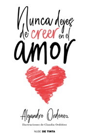Nunca dejes de creer en el amor / Never Stop Believing in Love (Spanish Edition) by Alejandro Ordóñez, 9786073802659