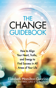 The Change Guidebook (How to Align Your Heart, Truths, and Energy to Find Success in All Areas of Your Life) by Elizabeth Hamilton-Guarino, 9780757324215