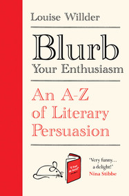 Blurb Your Enthusiasm (A Cracking Compendium of Book Blurbs, Writing Tips, Literary Folklore and Publishing Secrets) by Louise Willder, 9780861542178