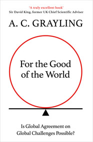 For the Good of the World (Why Our Planet's Crises Need Global Agreement Now) by A. C. Grayling, 9780861542666