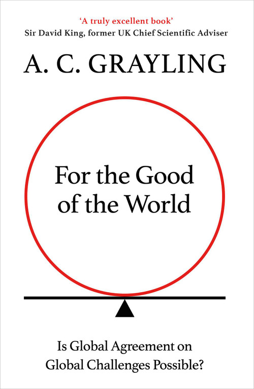 For the Good of the World (Why Our Planet's Crises Need Global Agreement Now) by A. C. Grayling, 9780861542666