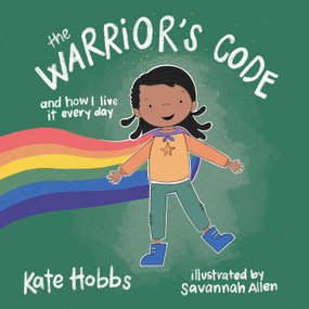 The Warrior's Code (And How I Live It Every Day (A Kid's Guide to Love, Respect, Care, Responsibility, Honor, and Peace)) by Kate Hobbs, Savannah Allen, 9781611808353