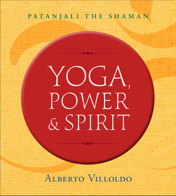 Yoga, Power & Spirit (Patanjali the Shaman) by Dr. Alberto Villoldo, 9781401953416